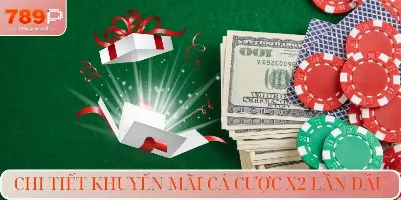 Chi tiết khuyến mãi cá cược X2 lần đầu