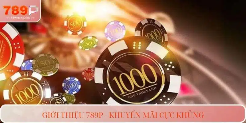 Giới thiệu 789P - Khuyến mãi cực khủng