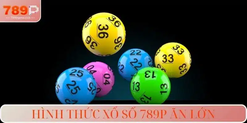 Hình thức xổ số 789P ăn lớn