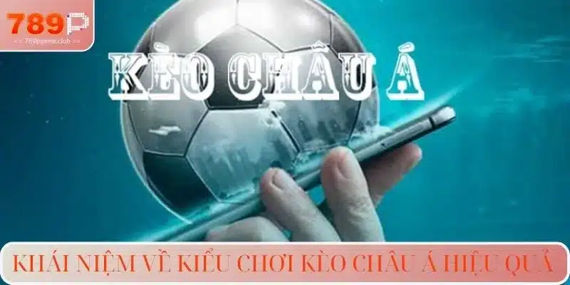 Khái niệm về kiểu chơi kèo Châu Á hiệu quả 