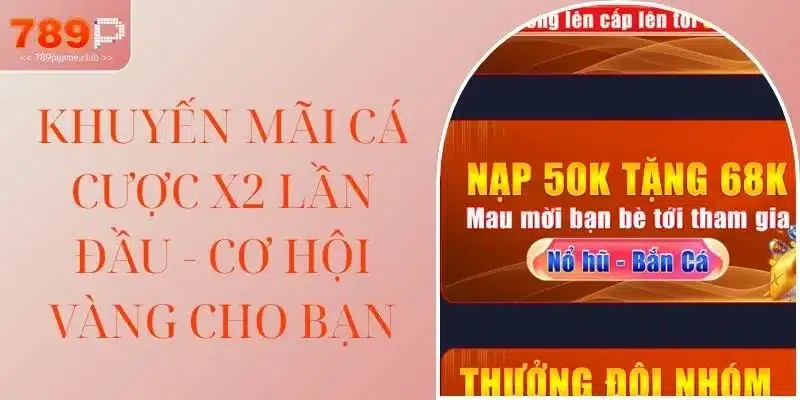 Khuyến Mãi Cá Cược X2 Lần Đầu - Cơ Hội Vàng Cho Bạn