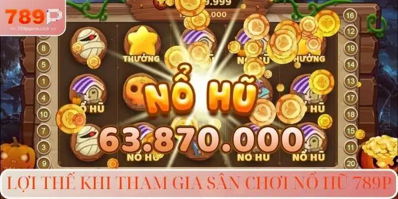 Lợi thế khi tham gia sân chơi nổ hũ 789P