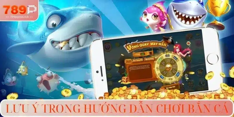 Lưu ý trong hướng dẫn chơi bắn cá