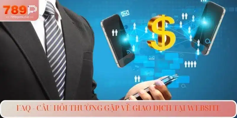 FAQ - Câu hỏi thường gặp về giao dịch tại website