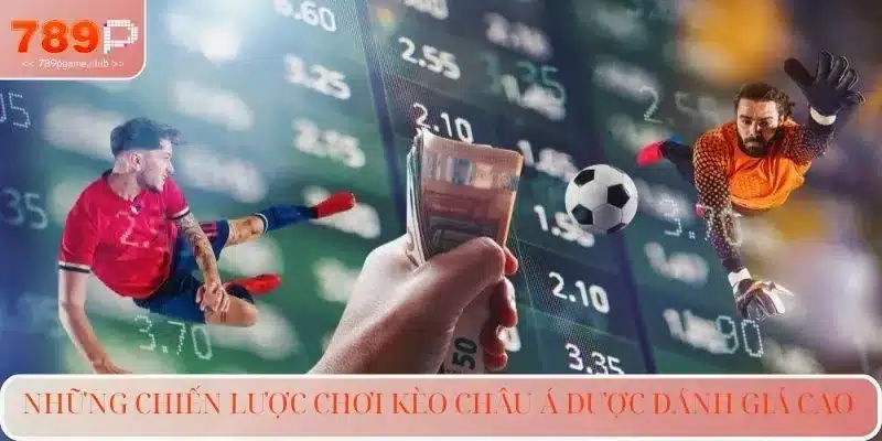Những chiến lược chơi kèo Châu Á được đánh giá cao 