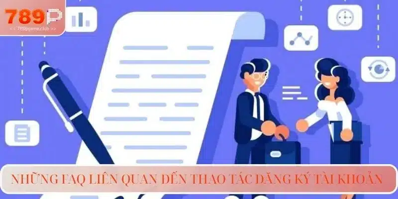 Những FAQ liên quan đến thao tác đăng ký tài khoản