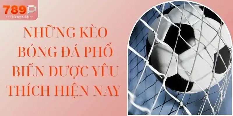 Những kèo bóng đá phổ biến được yêu thích hiện nay 