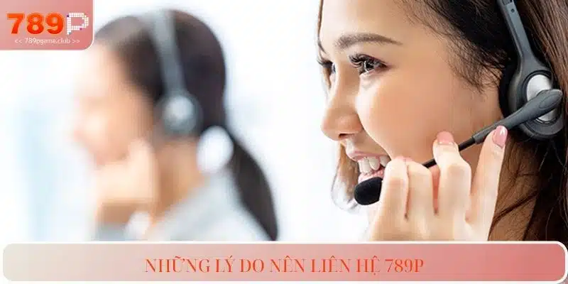 Những lý do nên liên hệ 789P