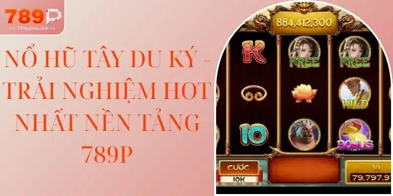 Nổ Hũ Tây Du Ký - Trải Nghiệm Hot Nhất Nền Tảng 789P