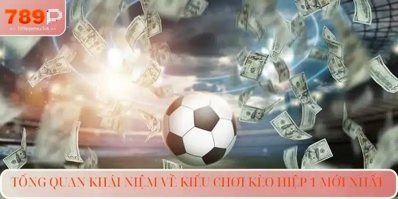 Tổng quan khái niệm về kiểu chơi kèo hiệp 1 mới nhất 