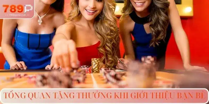 Tổng quan tặng thưởng khi giới thiệu bạn bè